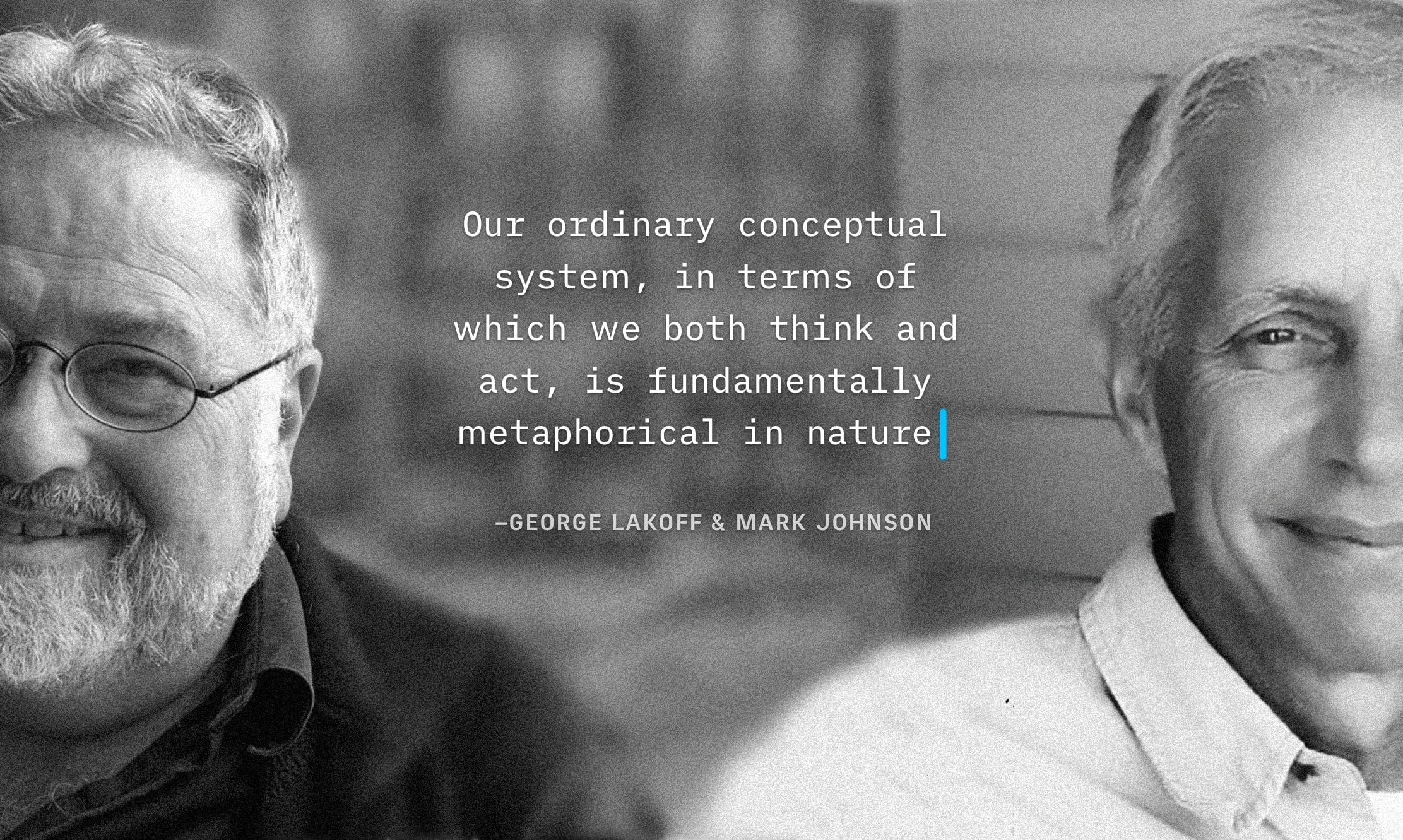 Image of George Lakoff & Mark Johnson with the quote "Our ordinary conceptual system, in terms of Which we both think and act, is fundamentally metaphorical in nature"